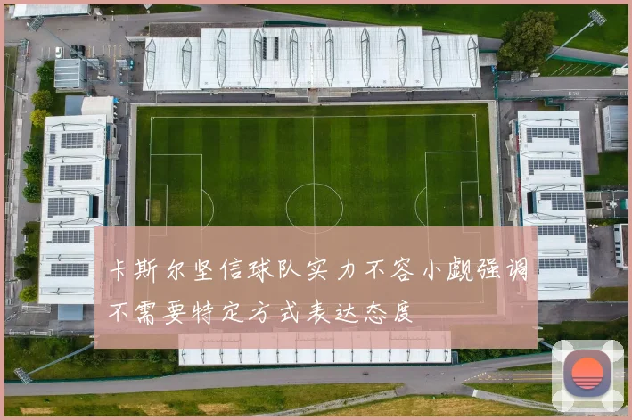卡斯尔坚信球队实力不容小觑强调不需要特定方式表达态度