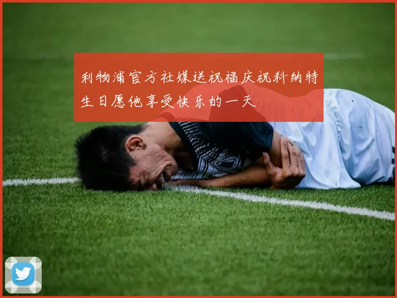 利物浦官方社媒送祝福庆祝科纳特生日愿他享受快乐的一天