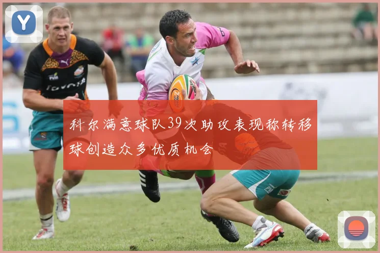科尔满意球队39次助攻表现称转移球创造众多优质机会